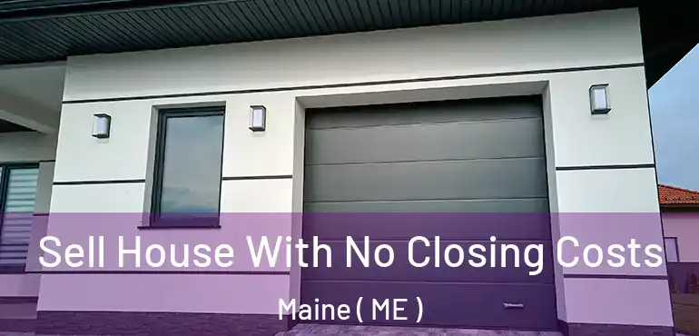  Sell House With No Closing Costs Maine ( ME )