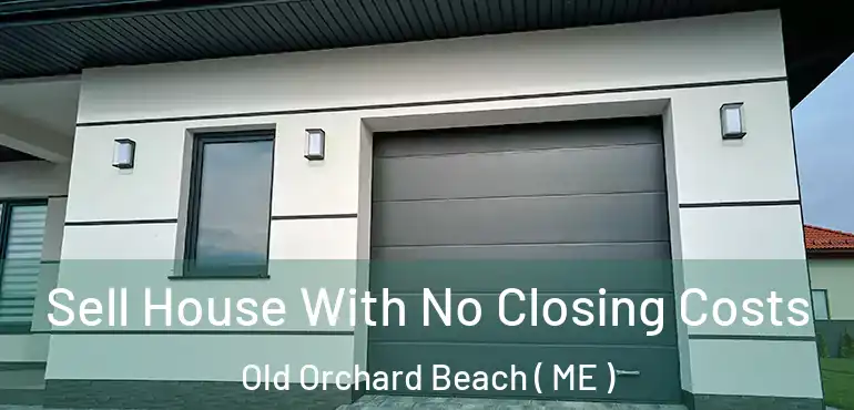  Sell House With No Closing Costs Old Orchard Beach ( ME )