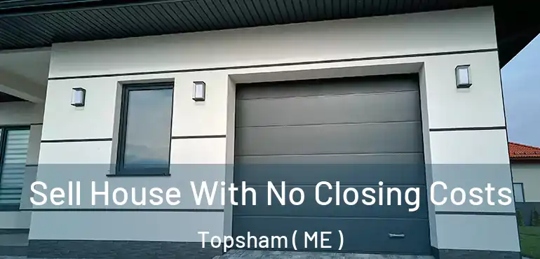  Sell House With No Closing Costs Topsham ( ME )