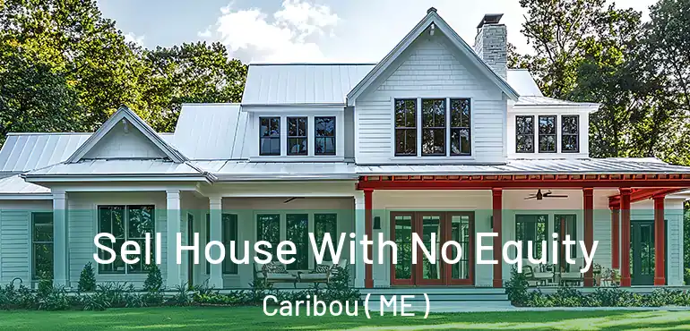  Sell House With No Equity Caribou ( ME )