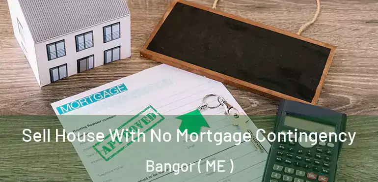  Sell House With No Mortgage Contingency Bangor ( ME )