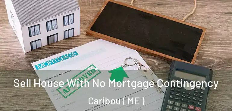  Sell House With No Mortgage Contingency Caribou ( ME )