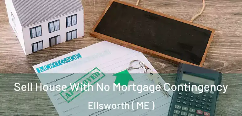  Sell House With No Mortgage Contingency Ellsworth ( ME )