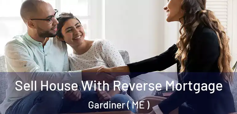  Sell House With Reverse Mortgage Gardiner ( ME )