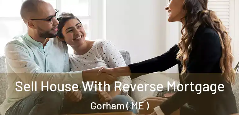  Sell House With Reverse Mortgage Gorham ( ME )