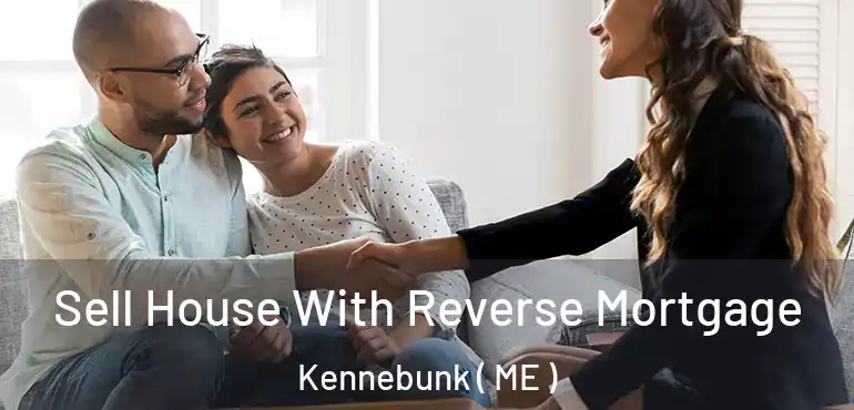  Sell House With Reverse Mortgage Kennebunk ( ME )