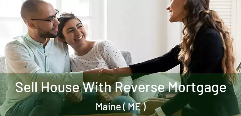  Sell House With Reverse Mortgage Maine ( ME )