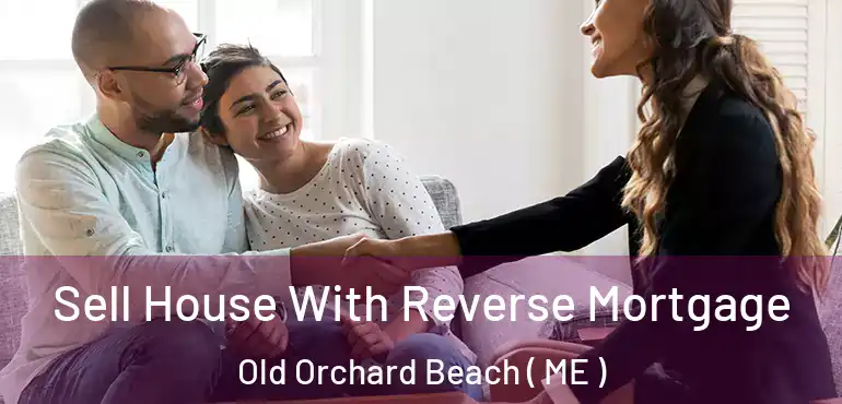  Sell House With Reverse Mortgage Old Orchard Beach ( ME )