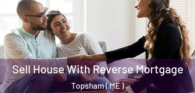  Sell House With Reverse Mortgage Topsham ( ME )