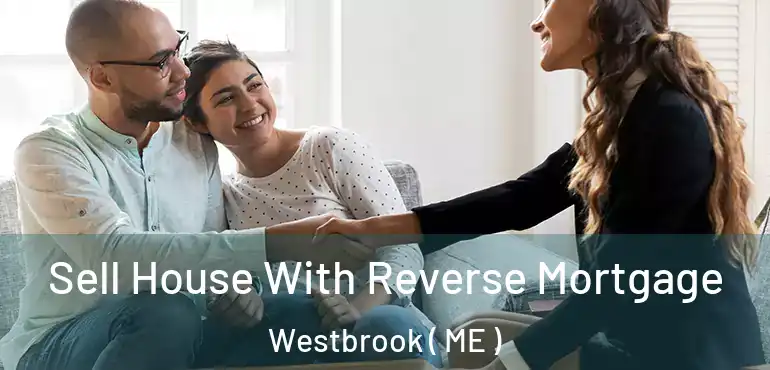  Sell House With Reverse Mortgage Westbrook ( ME )
