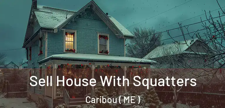 Sell House With Squatters Caribou ( ME )