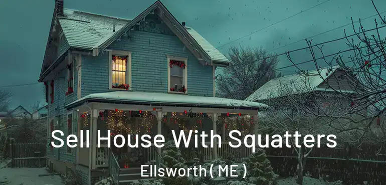  Sell House With Squatters Ellsworth ( ME )