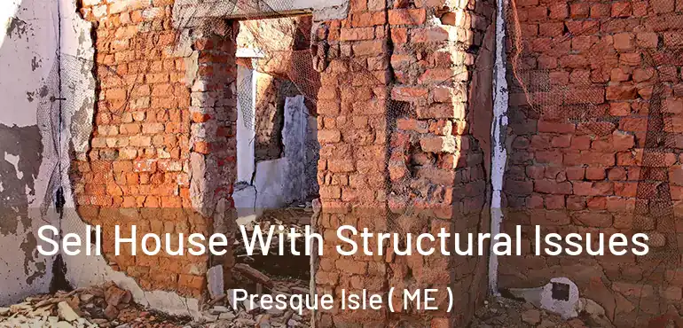  Sell House With Structural Issues Presque Isle ( ME )