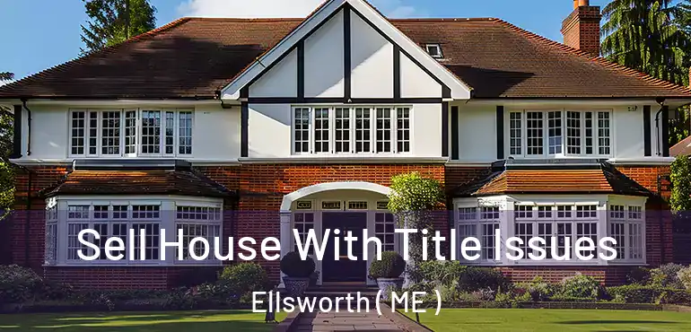  Sell House With Title Issues Ellsworth ( ME )