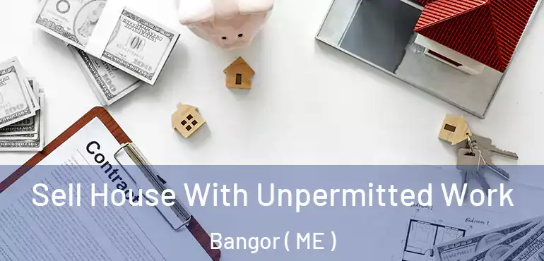  Sell House With Unpermitted Work Bangor ( ME )