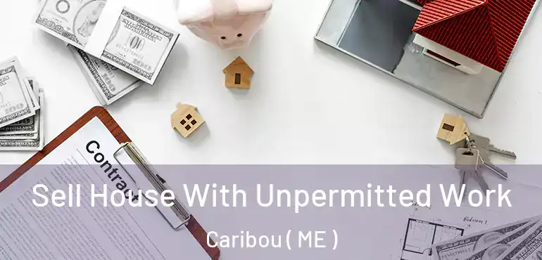  Sell House With Unpermitted Work Caribou ( ME )