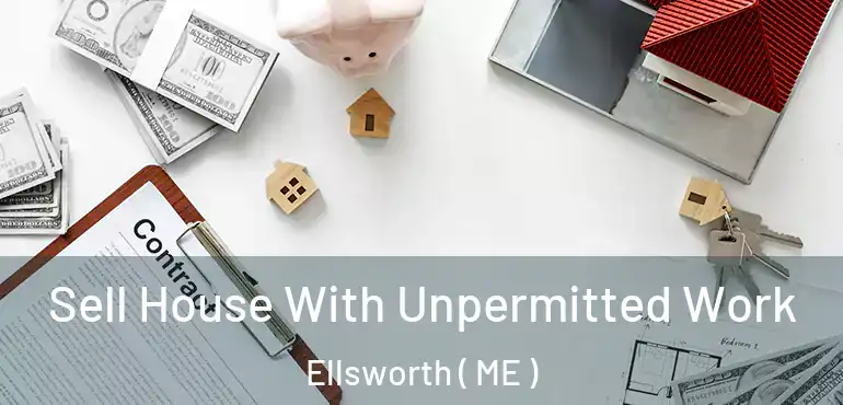  Sell House With Unpermitted Work Ellsworth ( ME )