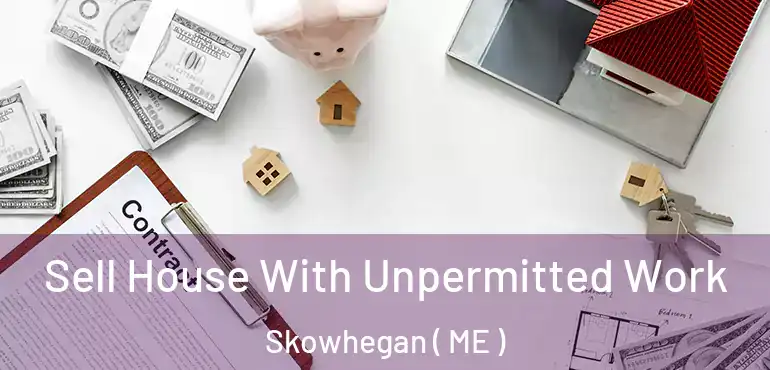  Sell House With Unpermitted Work Skowhegan ( ME )