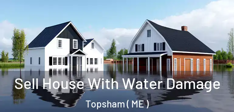 Sell House With Water Damage Topsham ( ME )