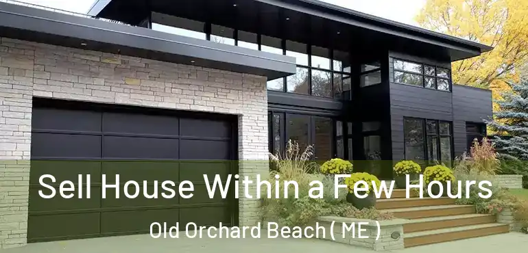  Sell House Within a Few Hours Old Orchard Beach ( ME )