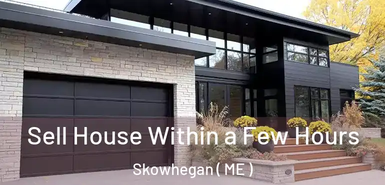  Sell House Within a Few Hours Skowhegan ( ME )