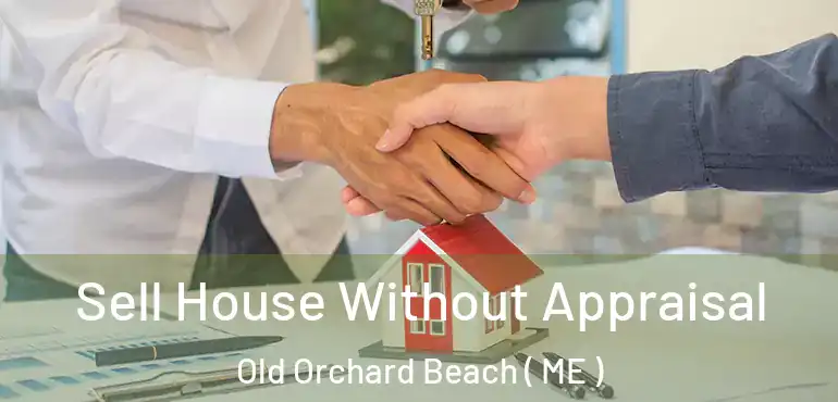  Sell House Without Appraisal Old Orchard Beach ( ME )
