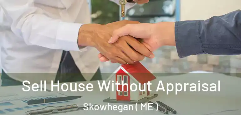  Sell House Without Appraisal Skowhegan ( ME )