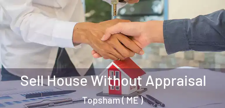  Sell House Without Appraisal Topsham ( ME )