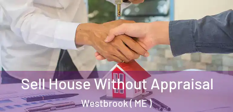  Sell House Without Appraisal Westbrook ( ME )