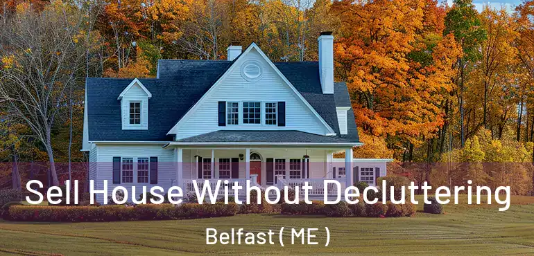  Sell House Without Decluttering Belfast ( ME )