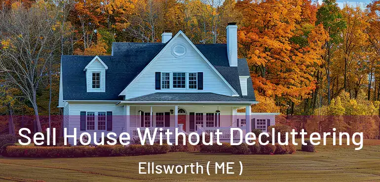  Sell House Without Decluttering Ellsworth ( ME )