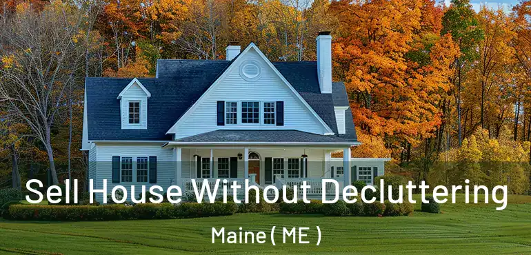  Sell House Without Decluttering Maine ( ME )