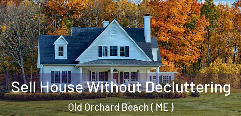  Sell House Without Decluttering Old Orchard Beach ( ME )