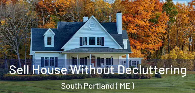  Sell House Without Decluttering South Portland ( ME )