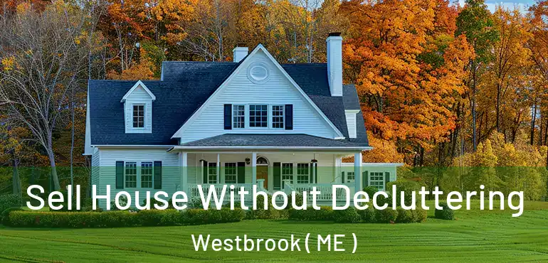  Sell House Without Decluttering Westbrook ( ME )