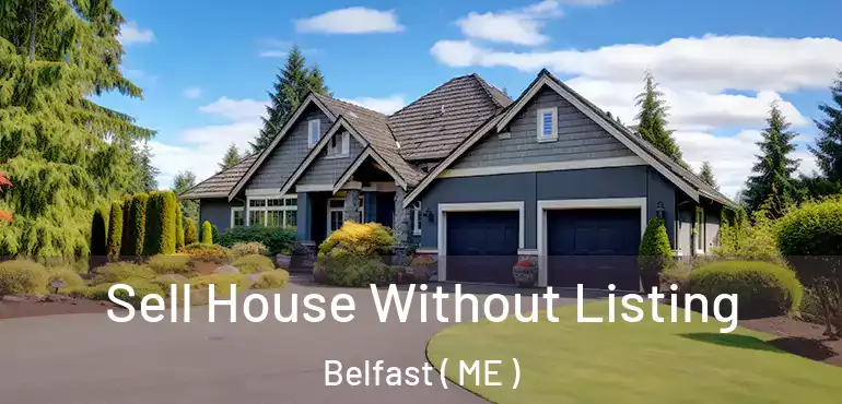  Sell House Without Listing Belfast ( ME )