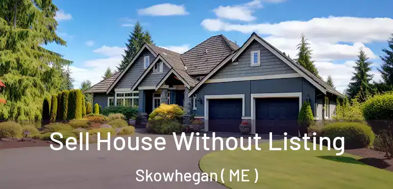  Sell House Without Listing Skowhegan ( ME )