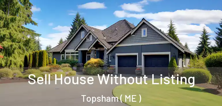 Sell House Without Listing Topsham ( ME )