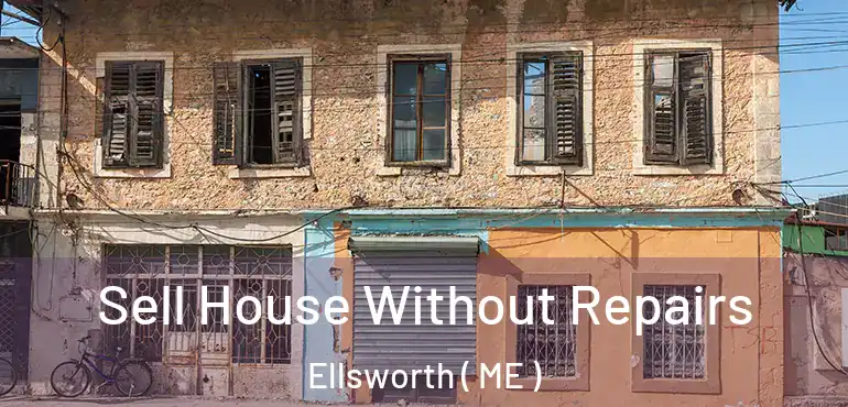  Sell House Without Repairs Ellsworth ( ME )