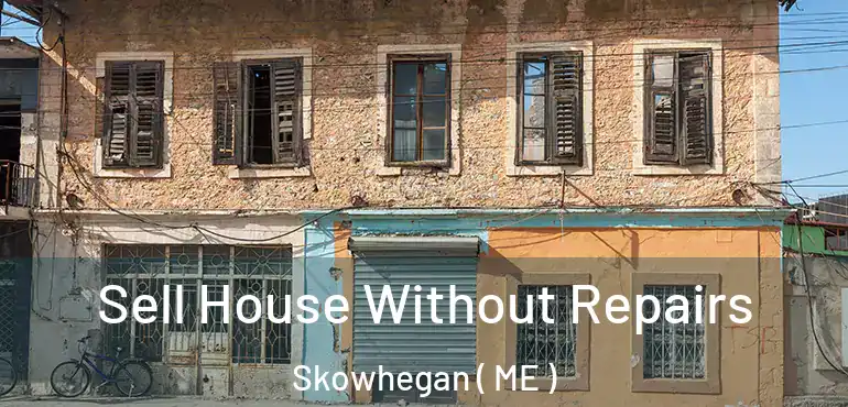  Sell House Without Repairs Skowhegan ( ME )
