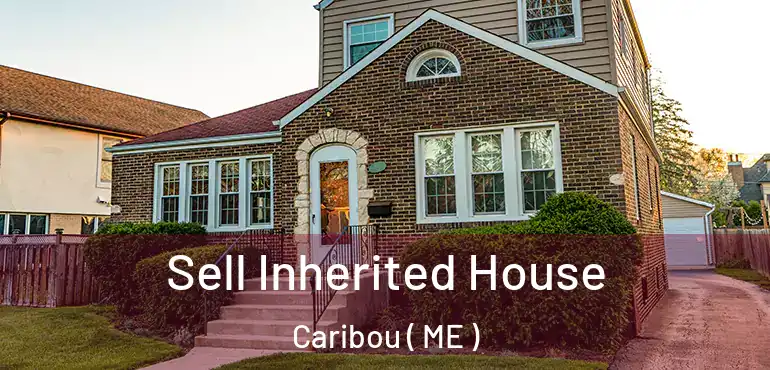  Sell Inherited House Caribou ( ME )