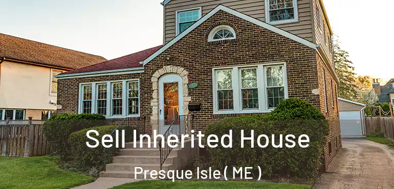  Sell Inherited House Presque Isle ( ME )