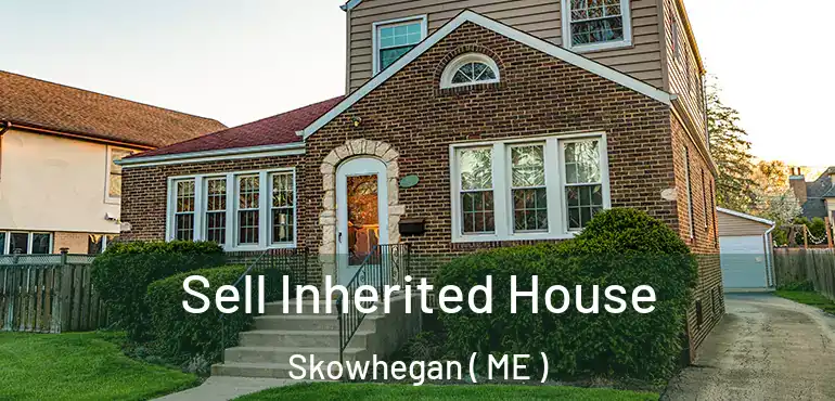  Sell Inherited House Skowhegan ( ME )