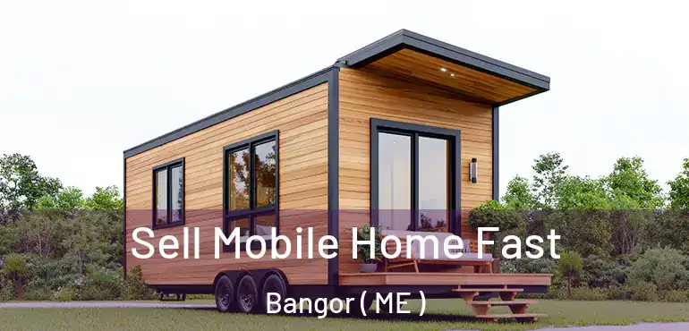  Sell Mobile Home Fast Bangor ( ME )