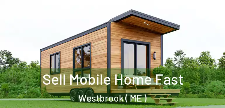  Sell Mobile Home Fast Westbrook ( ME )