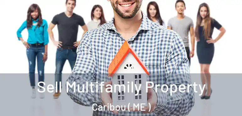  Sell Multifamily Property Caribou ( ME )