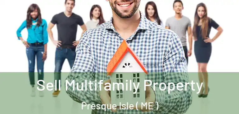  Sell Multifamily Property Presque Isle ( ME )