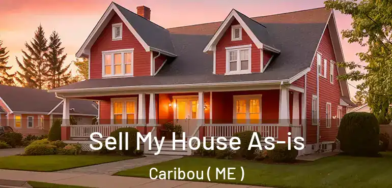  Sell My House As-is Caribou ( ME )