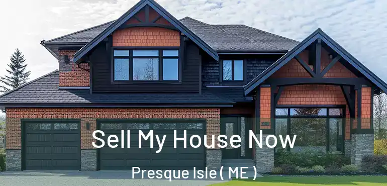 Sell My House Now Presque Isle ( ME )