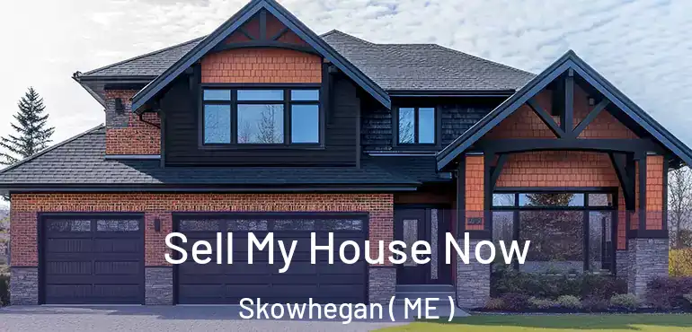 Sell My House Now Skowhegan ( ME )